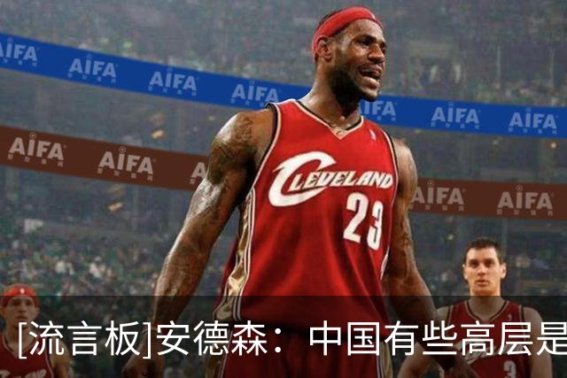 [流言板]安德森：中国有些高层是外行不懂足球，还做出糟糕决策